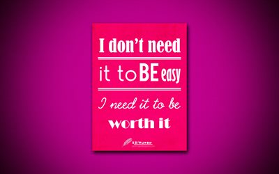 4k, I dont need it to be easy I need it to be worth it, quotes about life, Lil Wayne, pink paper, inspiration, Lil Wayne quotes