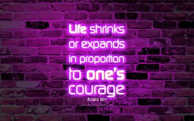 Life shrinks or expands in proportion to ones courage, 4k, purple brick wall, Anais Nin Quotes, popular quotes, neon text, inspiration, Anais Nin, quotes about life