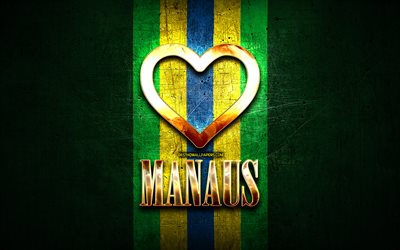 I Love Manaus, brazilian cities, golden inscription, Brazil, golden heart, brazilian flag, Manaus, favorite cities, Love Manaus