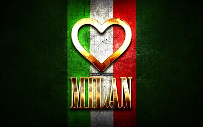 I Love Milan, italian cities, golden inscription, Italy, golden heart, italian flag, Milan, favorite cities, Love Milan