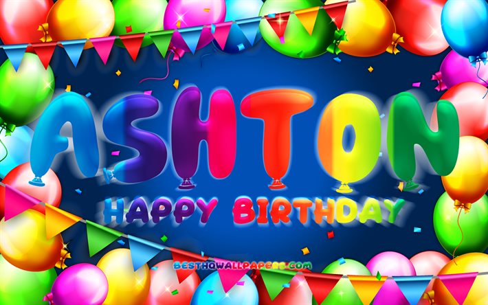 Happy Birthday Ashton, 4k, colorful balloon frame, Ashton name, blue background, Ashton Happy Birthday, Ashton Birthday, popular american male names, Birthday concept, Ashton