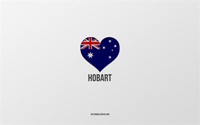 I Love Hobart, cidades australianas, Dia de Hobart, fundo cinza, Hobart, Austr&#225;lia, cora&#231;&#227;o da bandeira australiana, cidades favoritas, Love Hobart