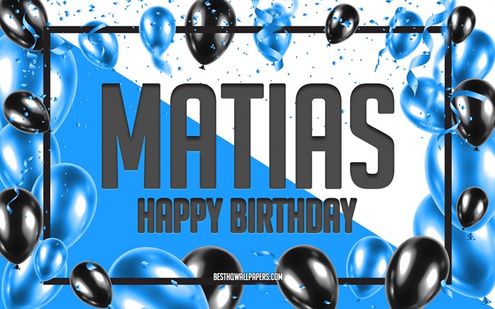 Joyeux Anniversaire Matias, Anniversaire &#224; Fond les Ballons, Matias, des fonds d&#39;&#233;cran avec des noms, Matias Joyeux Anniversaire, Ballons Bleus Anniversaire arri&#232;re-plan, carte de voeux, carte Anniversaire Matias