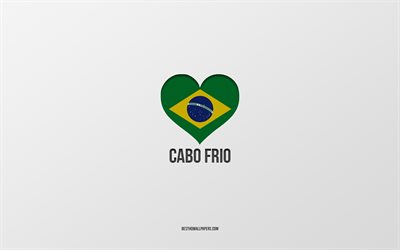 I Love Cabo Frio, Brazilian cities, Day of Cabo Frio, gray background, Cabo Frio, Brazil, Brazilian flag heart, favorite cities, Love Cabo Frio
