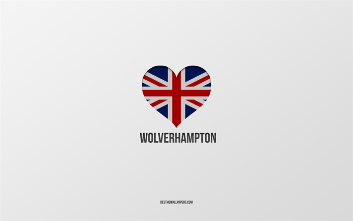 I Love Wolverhampton, Villes britanniques, Journ&#233;e de Wolverhampton, fond gris, Royaume-Uni, Wolverhampton, Cœur du drapeau britannique, villes pr&#233;f&#233;r&#233;es, Love Wolverhampton