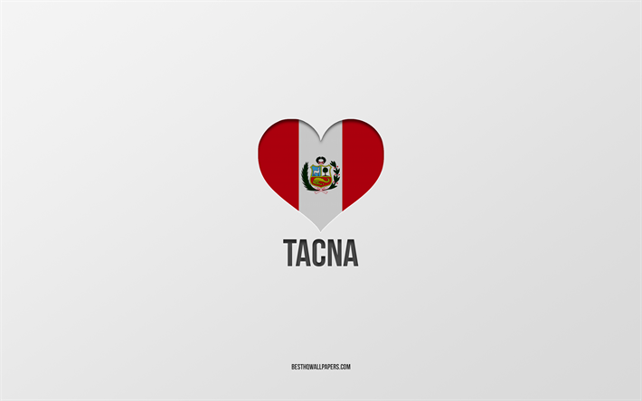 I Love Tacna, Peruvian cities, Day of Tacna, gray background, Peru, Tacna, Peruvian flag heart, favorite cities, Love Tacna