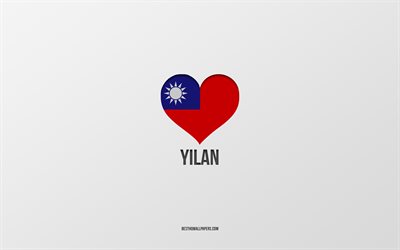 Yilan&#39;ı Seviyorum, Tayvan şehirleri, Yilan G&#252;n&#252;, gri arka plan, Yilan, Tayvan, Tayvan bayraklı kalp, favori şehirler