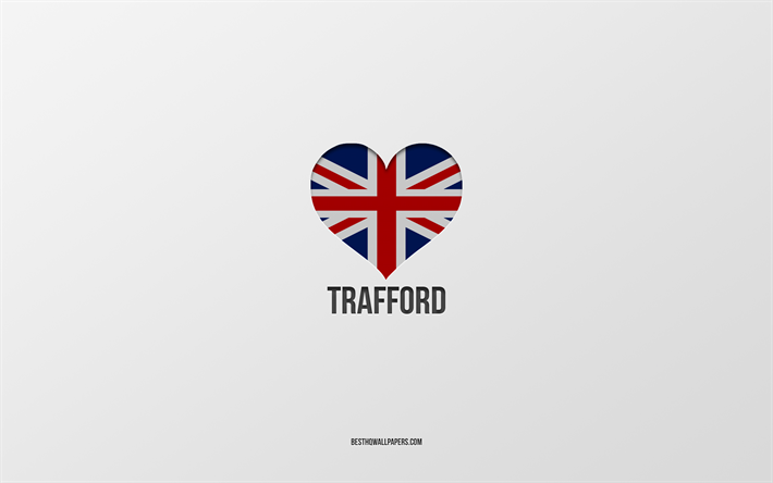 I Love Trafford, British cities, Day of Trafford, gray background, United Kingdom, Trafford, British flag heart, favorite cities, Love Trafford