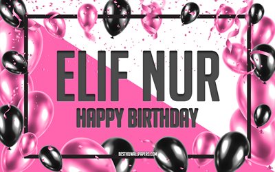 Happy Birthday Elif Nur, Birthday Balloons Background, Elif Nur, wallpapers with names, Elif Nur Happy Birthday, Pink Balloons Birthday Background, greeting card, Elif Nur Birthday