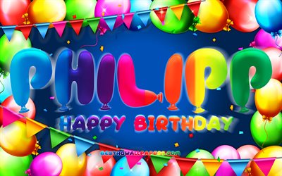 Happy Birthday Philipp, 4k, colorful balloon frame, Philipp name, blue background, Philipp Happy Birthday, Philipp Birthday, popular german male names, Birthday concept, Philipp