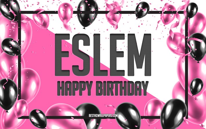 Happy Birthday Eslem, Birthday Balloons Background, Eslem, wallpapers with names, Eslem Happy Birthday, Pink Balloons Birthday Background, greeting card, Eslem Birthday