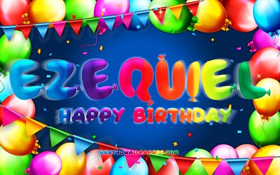 Joyeux anniversaire Ezequiel, 4k, cadre ballon color&#233;, nom Ezequiel, fond bleu, Ezequiel joyeux anniversaire, Ezequiel anniversaire, noms masculins am&#233;ricains populaires, concept d&#39;anniversaire, Ezequiel