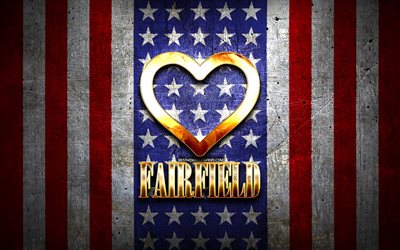 J&#39;aime Fairfield, villes am&#233;ricaines, inscription dor&#233;e, USA, coeur d&#39;or, drapeau am&#233;ricain, Fairfield, villes pr&#233;f&#233;r&#233;es, Love Fairfield