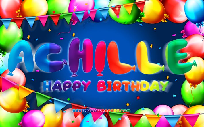 Happy Birthday Achille, 4k, colorful balloon frame, Achille name, blue background, Achille Happy Birthday, Achille Birthday, popular french male names, Birthday concept, Achille