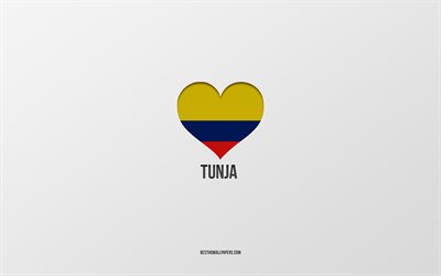 I Love Tunja, Colombian cities, Day of Tunja, gray background, Tunja, Colombia, Colombian flag heart, favorite cities, Love Tunja