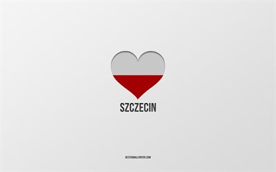 I Love Szczecin, Polish cities, Day of Szczecin, gray background, Szczecin, Poland, Polish flag heart, favorite cities, Love Szczecin
