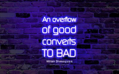 An overflow of good converts to bad, 4k, violet brick wall, William Shakespeare Quotes, neon text, inspiration, William Shakespeare, quotes about good