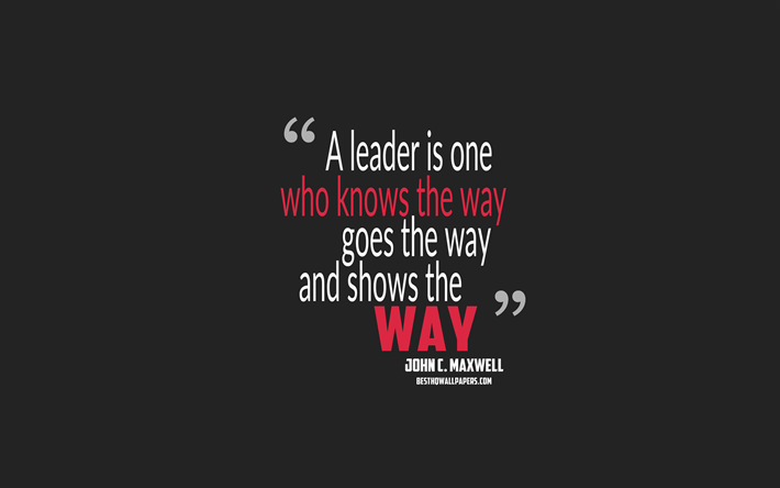 A leader is one who knows the way goes the way and shows the way, John C Maxwell quotes, minimalism, leadership quotes, gray background, popular quotes