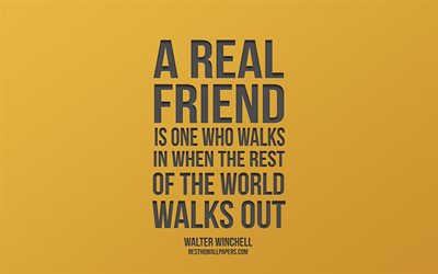 A real friend is one who walks in when the rest of the world walks out, Walter Winchell Quotes, golden background, creative art, quotes about friends, popular quotes