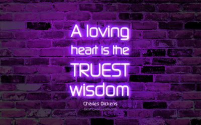 A loving heart is the truest wisdom, 4k, violet brick wall, Charles Dickens Quotes, neon text, inspiration, Charles Dickens, quotes about wisdom