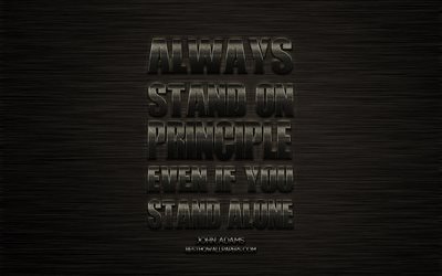 Always stand on principle even if you stand alone, John Adams quotes, popular quotes, dark metal background, creative art