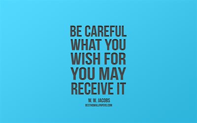 Be careful what you wish for you may receive it, William Wymark Jacobs quote, blue background, popular quotes