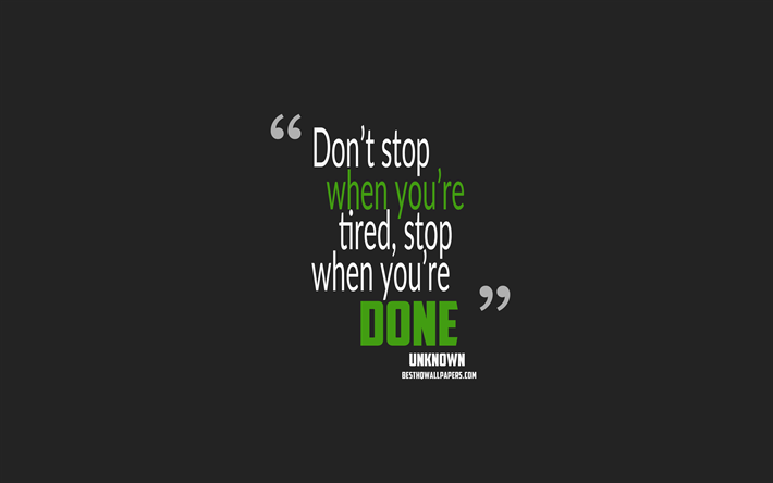 Dont stop when youre tired, stop when youre done, minimalism, motivation quotes, gray background, popular quotes