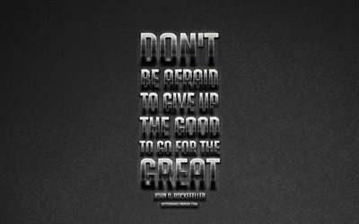 Dont be afraid to give up the good to go for the great, John Davison Rockefeller quotes, motivation, business quotes, metallic art