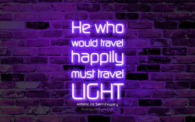 He who would travel happily must travel light, 4k, violet brick wall, Antoine de Saint-Exupery Quotes, neon text, inspiration, Antoine de Saint-Exupery, quotes about travel