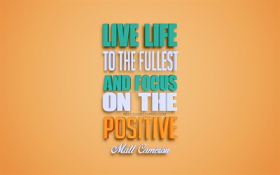 Leva livet till fullo och fokusera p&#229; det positiva, 4k, Matt Cameron citat, popul&#228;ra citat, kreativa 3d-konst, positiva citat, orange bakgrund, inspiration