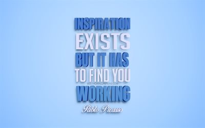 Inspiration exists but it has to find you working, 4k, Pablo Picasso quotes, popular quotes, creative 3d art, quotes about Inspiration, blue background, inspiration