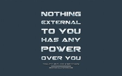 Nothing external to you has any power over you, Ralph Waldo Emerson, grunge metal text, quotes about power, Ralph Waldo Emerson quotes, inspiration, blue fabric background