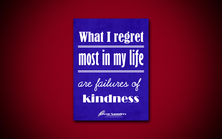 4k, What I regret most in my life are failures of kindness, quotes about life, George Saunders, blue paper, popular quotes, inspiration, George Saunders quotes