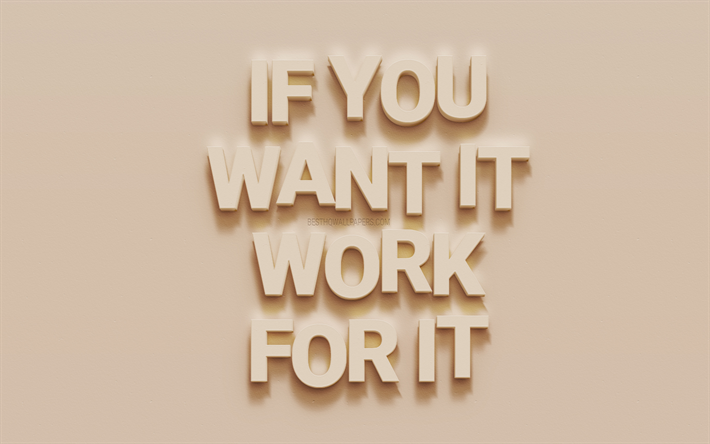 If you want it work for it, motivation quotes, creative 3d art, letters on the wall, inspiration