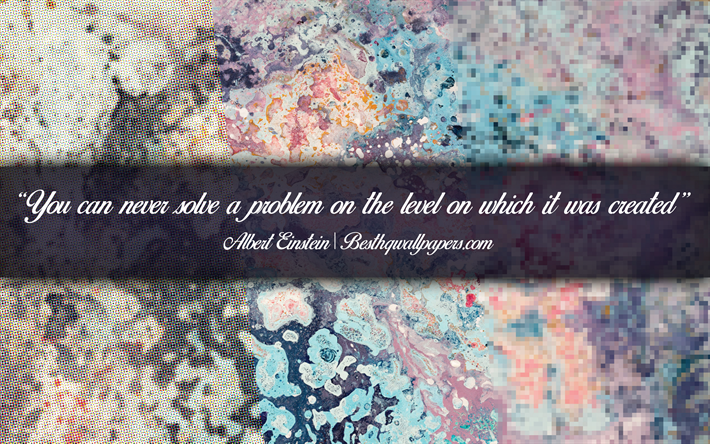 You can never solve a problem on the level on which it was created, Albert Einstein, calligraphic text, quotes about problems, Albert Einstein quotes, inspiration, artwork background