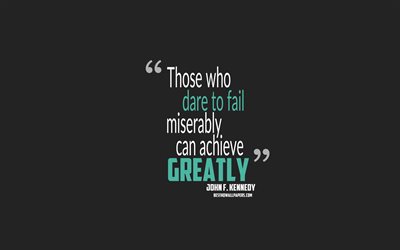 Those who dare to fail miserably can achieve greatly, John F Kennedy quotes, minimalism, motivation, gray background, popular quotes