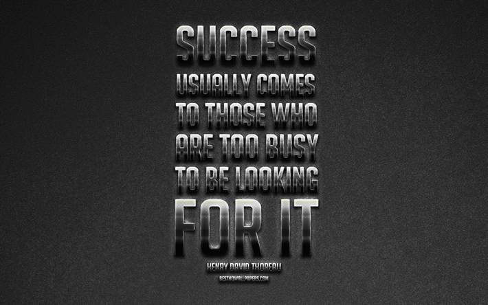 Success usually comes to those who are too busy to be looking for it, Henry David Thoreau Quotes, gray background, metal art, popular quotes, quotes about success
