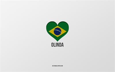 Amo Olinda, cidades brasileiras, fundo cinza, Olinda, Brasil, cora&#231;&#227;o da bandeira brasileira, cidades favoritas, amo Olinda
