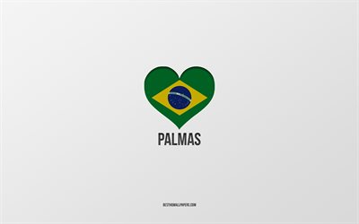 I Love Palmas, Brazilian cities, gray background, Palmas, Brazil, Brazilian flag heart, favorite cities, Love Palmas