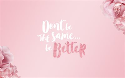 Dont be the same be better, motivation, inspiration, pink background, wallpaper with motivational phrases