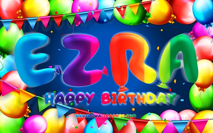 Happy Birthday Ezra, 4k, colorful balloon frame, Ezra name, blue background, Ezra Happy Birthday, Ezra Birthday, popular american male names, Birthday concept, Ezra
