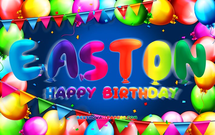 Happy Birthday Easton, 4k, colorful balloon frame, Easton name, blue background, Easton Happy Birthday, Easton Birthday, popular american male names, Birthday concept, Easton