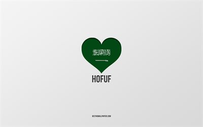 J&#39;aime Hofuf, villes d&#39;Arabie saoudite, Jour de Hofuf, Arabie saoudite, Hofuf, fond gris, coeur de drapeau d&#39;Arabie saoudite, Love Hofuf