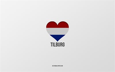 I Love Tilburg, Dutch cities, Day of Tilburg, gray background, Tilburg, Netherlands, Dutch flag heart, favorite cities, Love Tilburg