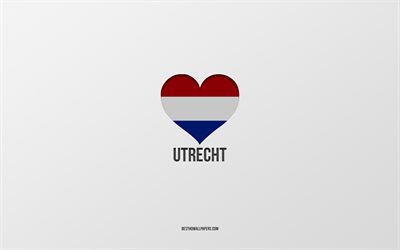 Rakastan Utrechtia, Hollannin kaupunkeja, Utrechtin p&#228;iv&#228;, harmaa tausta, Utrecht, Alankomaat, Hollannin lipun syd&#228;n, suosikkikaupungit, Rakkaus Utrecht