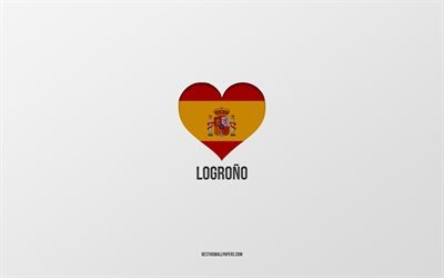 I Love Logro&#241;o, Espanjan kaupungit, harmaa tausta, Espanjan lippu syd&#228;n, Logro&#241;o, Espanja, suosikki kaupungit, Love Logro&#241;o