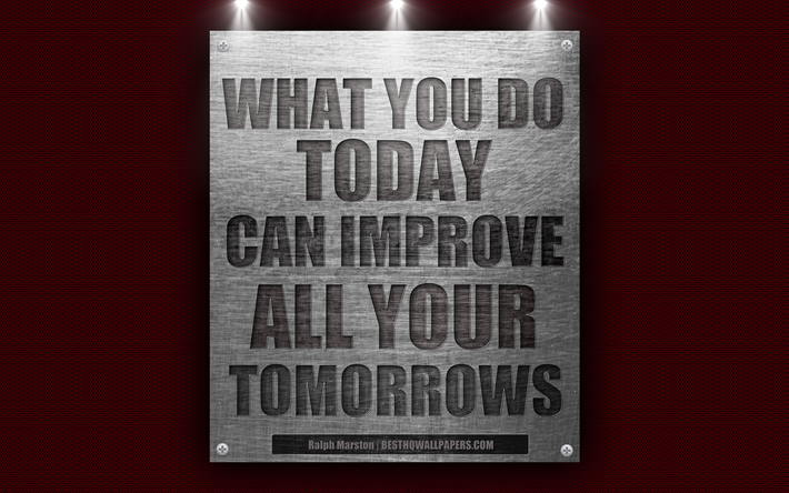 Download Wallpapers What You Do Today Can Improve All Your Tomorrows Ralph Marston Quotes Motivation Metal Steel Texture 4k For Desktop Free Pictures For Desktop Free