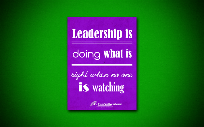 Leadership is doing what is right when no one is watching, 4k, business quotes, George Van Valkenburg, motivation, inspiration