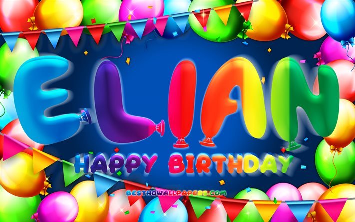 Joyeux anniversaire Elian, 4k, cadre ballon color&#233;, nom Elian, fond bleu, Elian joyeux anniversaire, Elian anniversaire, noms masculins am&#233;ricains populaires, concept d&#39;anniversaire, Elian
