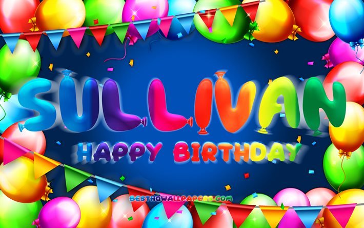 Joyeux anniversaire Sullivan, 4k, cadre ballon color&#233;, nom Sullivan, fond bleu, Sullivan joyeux anniversaire, anniversaire Sullivan, noms masculins am&#233;ricains populaires, concept d&#39;anniversaire, Sullivan